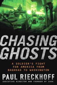 Chasing Ghosts: A Soldier's Fight For America From Baghdad To Washington