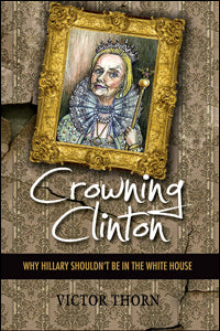 Crowning Clinton: Why Hillary Shouldn't Be In The White House