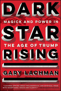 Dark Star Rising: Magick And Power In The Age Of Trump