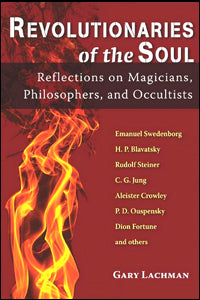 Revolutionaries Of The Soul: Reflections On Magicians, Philosophers, And Occultists