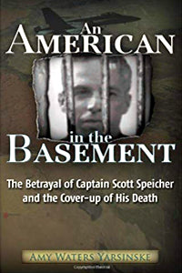 An American In The Basement: The Betrayal of Captain Scott Speicher And The Cover-Up of His Death