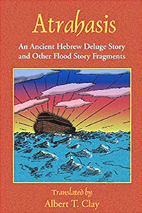 Atrahasis: An Ancient Hebrew Deluge Story And Other Flood Story Fragments