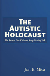 The Autistic Holocaust: The Reason Our Children Keep Getting Sick