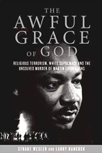 The Awful Grace of God: Religious Terrorism, White Supremacy, And The Unsolved Murder of Martin Luther King, Jr.