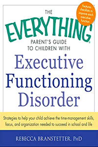 The Everything Parent's Guide To Children With Executive Functioning Disorder