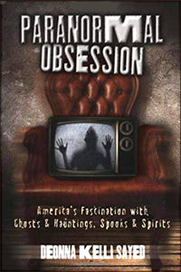 Paranormal Obsession: America's Fascination With Ghosts & Hauntings, Spooks & Spirits