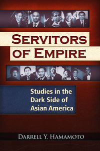 Servitors of Empire: Studies In The Dark Side of Asian America