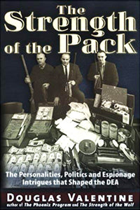 The Strength of The Pack: The Personalities, Politics And Espionage Intrigues That Shaped The DEA