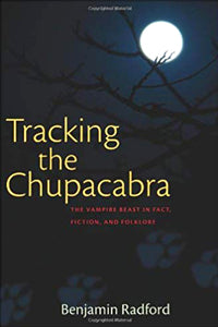 Tracking The Chupacabra: The Vampire Beast In Fact, Fiction, And Folklore