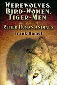Werewolves, Bird-Women, Tiger-Men And Other Human Animals